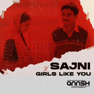 SAJNI x GIRLS LIKE YOU (MASHUP) - DJ ANNSH | SAJNI MASHUP
